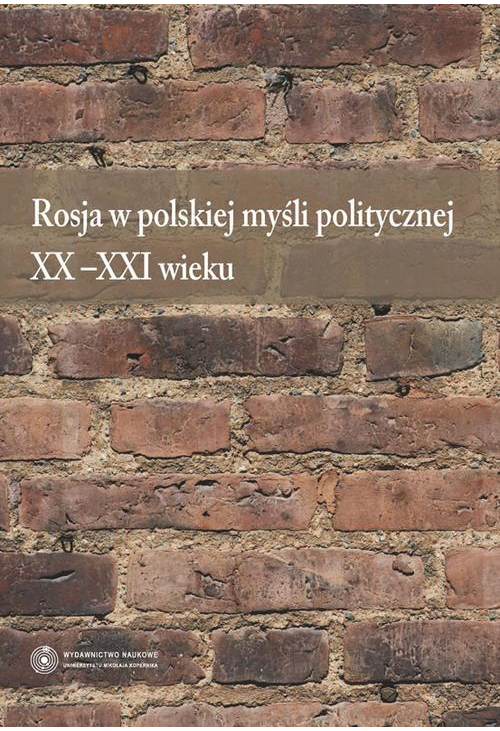 Rosja w polskiej myśli politycznej XX-XXI wieku