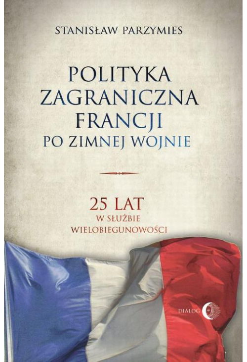 Polityka zagraniczna Francji. 25 lat w służbie wielobiegunowości