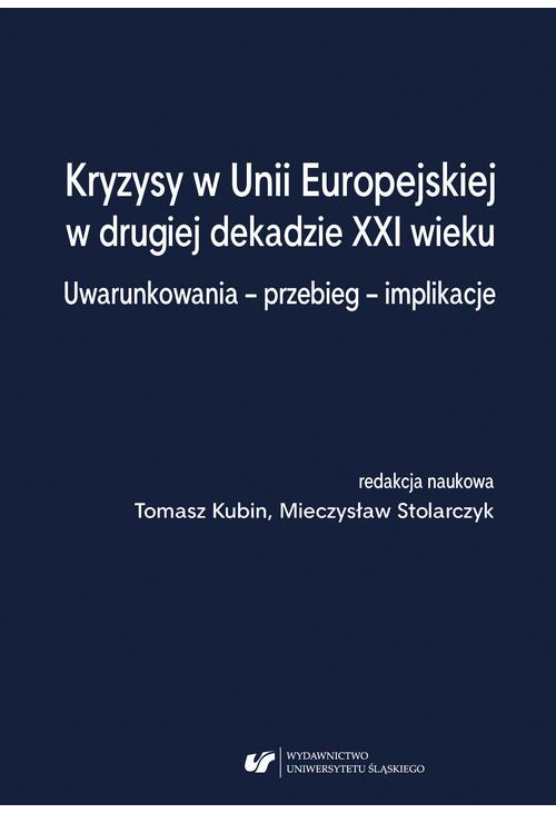 Kryzysy w Unii Europejskiej w drugiej dekadzie XXI wieku. Uwarunkowania – przebieg – implikacje