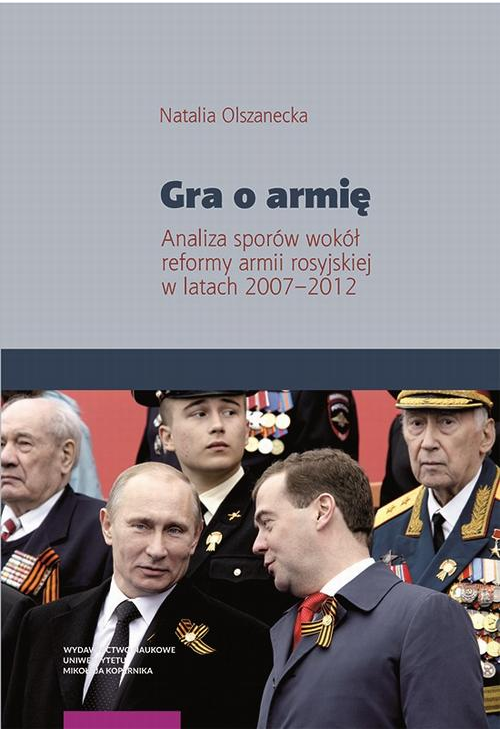 Gra o armię. Analiza sporów wokół reformy armii rosyjskiej w latach 2007–2012