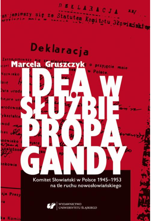 Idea w służbie propagandy. Komitet Słowiański w Polsce 1945–1953 na tle ruchu nowosłowiańskiego