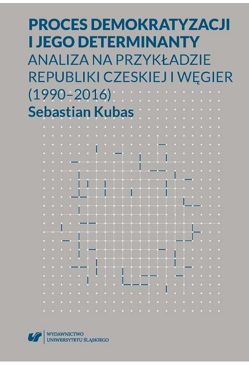 Proces demokratyzacji i jego determinanty. Analiza na przykładzie Republiki Czeskiej i Węgier (1990-2016)