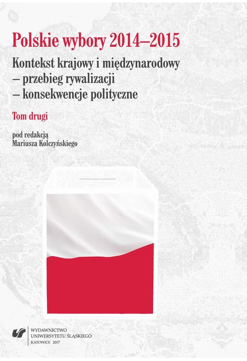 Polskie wybory 2014–2015. Kontekst krajowy i międzynarodowy - przebieg rywalizacji - konsekwencje polityczne. T. 2