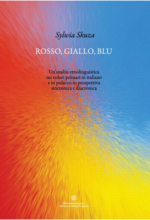 Rosso, giallo, blu. Un'analisi etnolinguistica sui colori primari in italiano e in polacco in prospettiva sincronica e diacr...