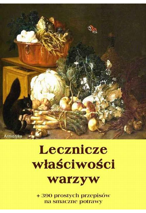 Lecznicze właściwości warzyw + 390 prostych przepisów na smaczne potrawy