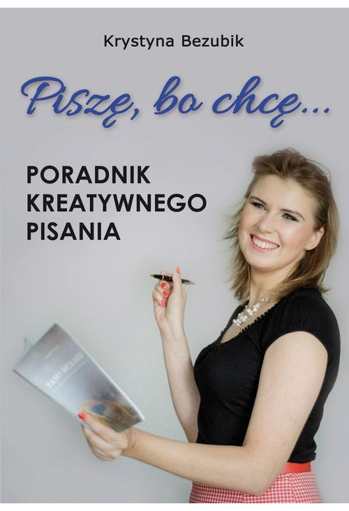 Piszę, bo chcę! Poradnik kreatywnego pisania. Jak napisać książkę?