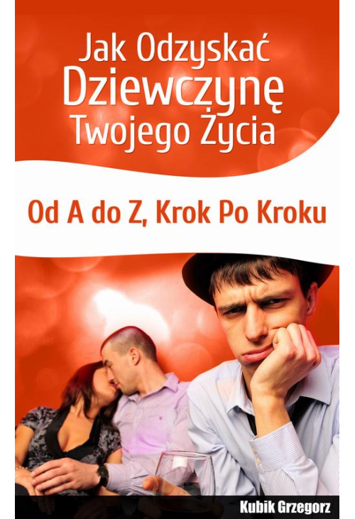 Jak odzyskać dziewczynę twojego życia. Od A do Z. Krok po kroku