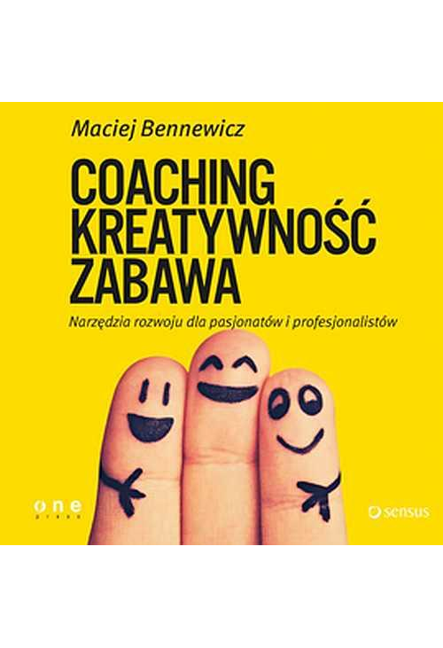 COACHING, KREATYWNOŚĆ, ZABAWA. Narzędzia rozwoju dla pasjonatów i profesjonalistów