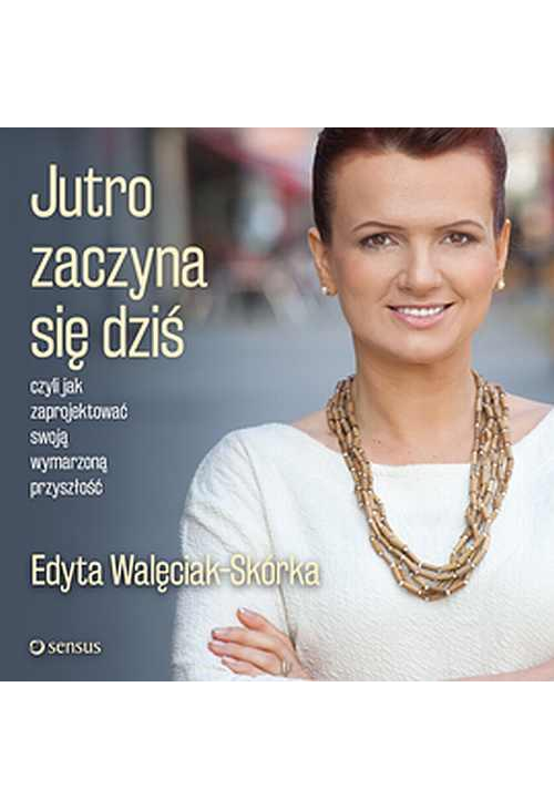 Jutro zaczyna się dziś, czyli jak zaprojektować swoją wymarzoną przyszłość