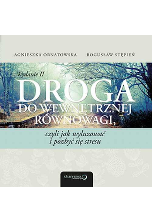 Droga do wewnętrznej równowagi, czyli jak wyluzować i pozbyć się stresu. Wydanie II