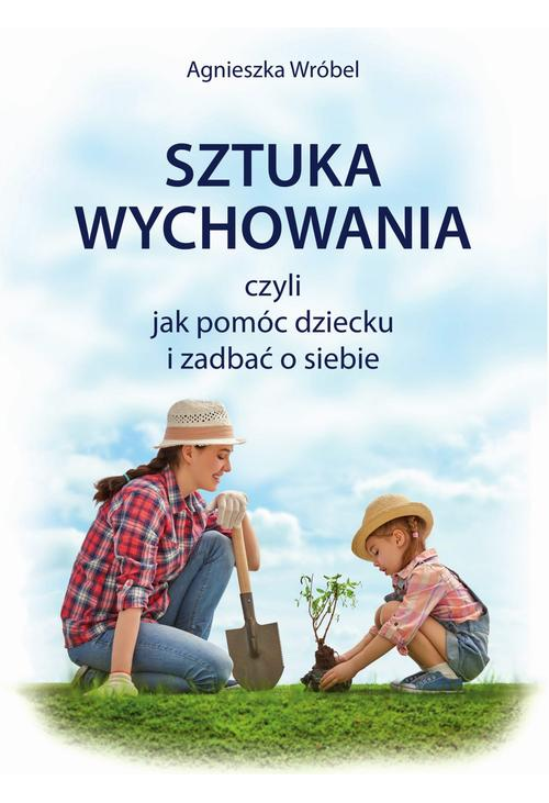 Sztuka wychowania czyli jak pomóc dziecku i zadbać o siebie