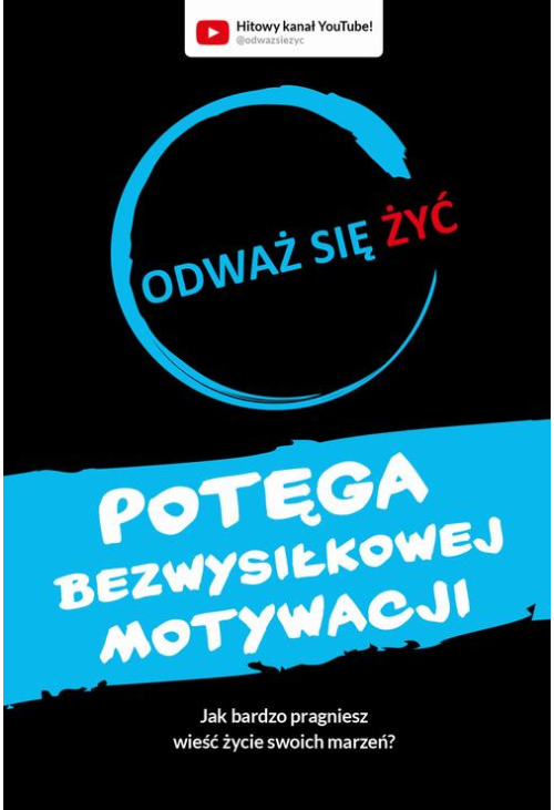 Odważ się żyć. Potęga bezwysiłkowej motywacji