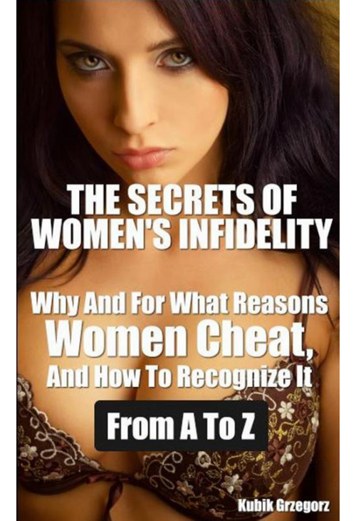 The Secrets Women's infidelity Why and for what Reasons Women Cheat, and how to Recognize it from A to Z