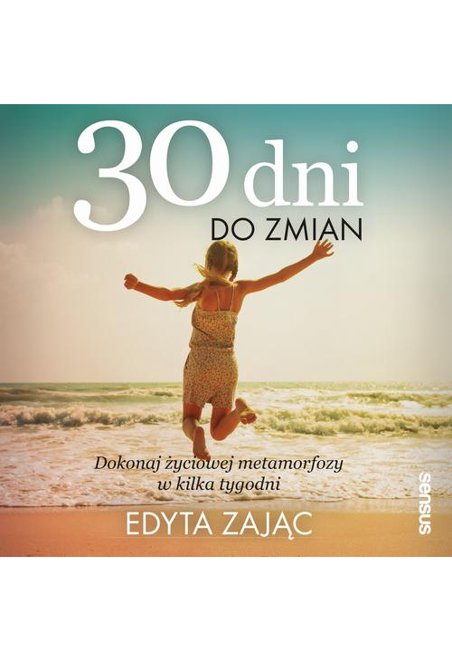 30 Dni do Zmian. Dokonaj życiowej metamorfozy w kilka tygodni