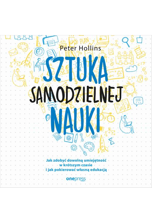 Sztuka samodzielnej nauki. Jak zdobyć dowolną umiejętność w krótszym czasie i jak pokierować własną edukacją