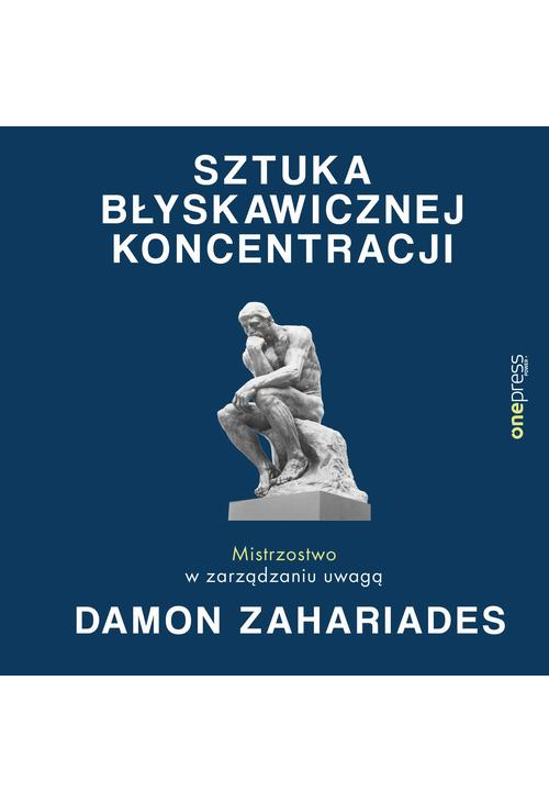 Sztuka błyskawicznej koncentracji. Mistrzostwo w zarządzaniu uwagą