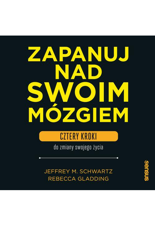 Zapanuj nad swoim mózgiem. Cztery kroki do zmiany swojego życia