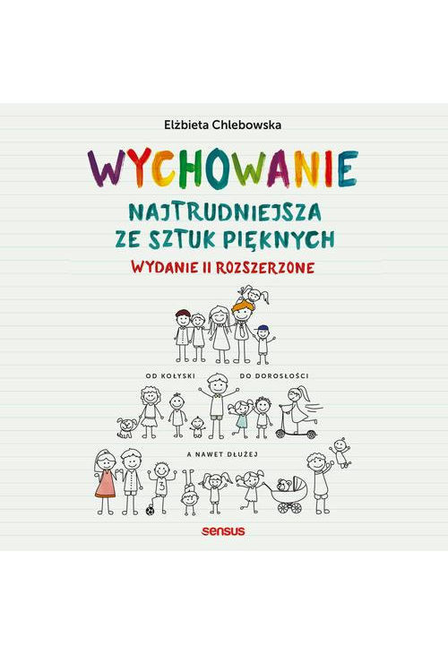 Wychowanie. Najtrudniejsza ze sztuk pięknych. Wydanie II rozszerzone