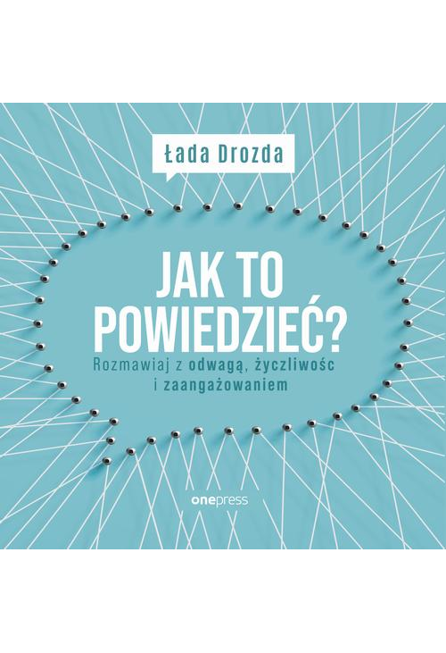 Jak to powiedzieć? Rozmawiaj z odwagą, życzliwością i zaangażowaniem