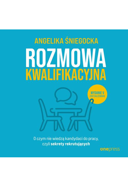 Rozmowa kwalifikacyjna. O czym nie wiedzą kandydaci do pracy, czyli sekrety rekrutujących. Wydanie 5