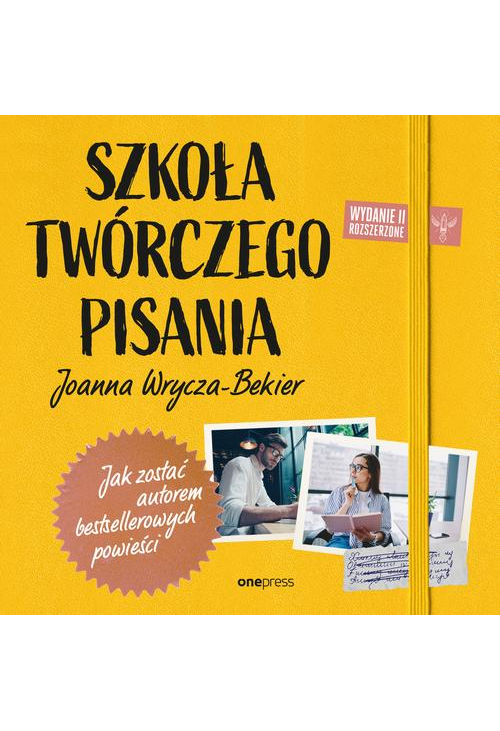 Szkoła twórczego pisania. Jak zostać autorem bestsellerowych powieści. Wydanie 2 rozszerzone