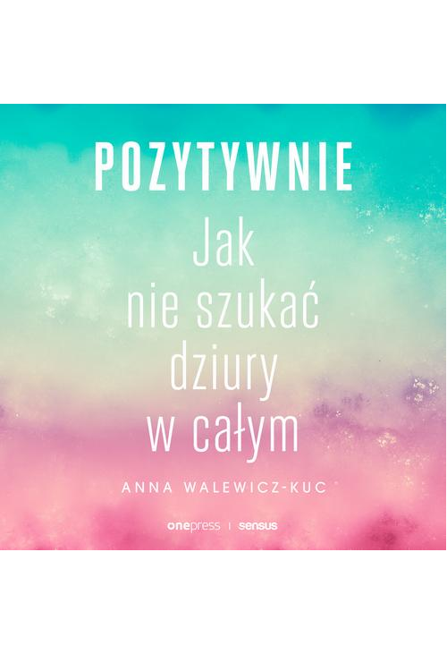 Pozytywnie! Jak nie szukać dziury w całym