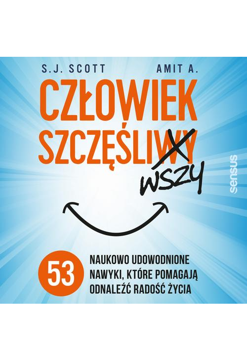 Człowiek szczęśliwszy. 53 naukowo udowodnione nawyki, które pomagają odnaleźć radość życia