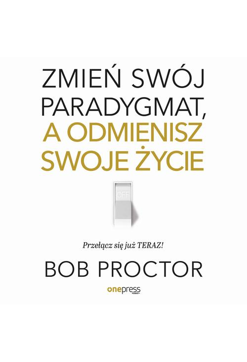 Zmień swój paradygmat, a odmienisz swoje życie