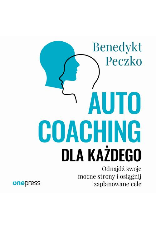 Autocoaching dla każdego. Odnajdź swoje mocne strony i osiągnij zaplanowane cele