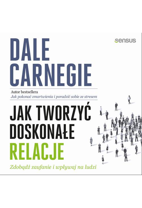 Jak tworzyć doskonałe relacje. Zdobądź zaufanie i wpływaj na ludzi