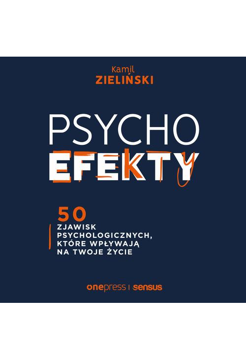 PSYCHOefekty. 50 zjawisk psychologicznych, które wpływają na Twoje życie