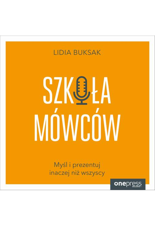 Szkoła Mówców. Myśl i prezentuj inaczej niż wszyscy