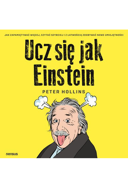 Ucz się jak Einstein. Jak zapamiętywać więcej, czytać szybciej i z łatwością zdobywać nowe umiejętności