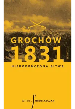 Grochów 1831. Niedokończona...