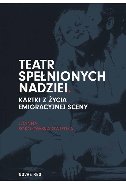 Teatr spełnionych nadziei. Kartki z życia emigracyjnej sceny