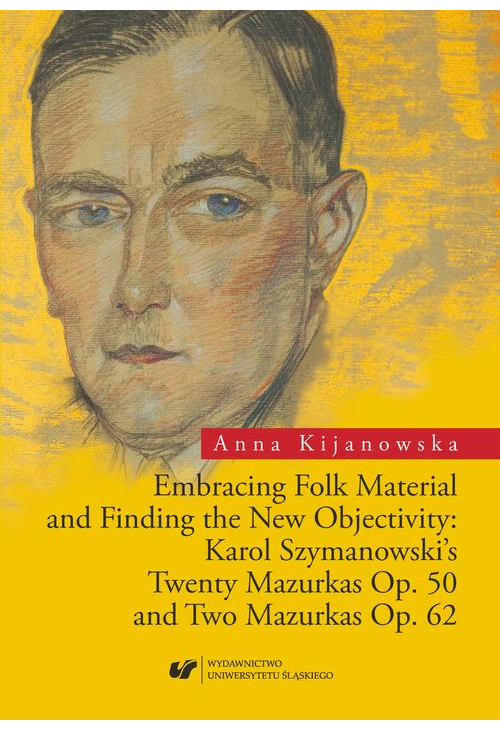 Embracing Folk Material and Finding the New Objectivity: Karol Szymanowski's Twenty Mazurkas op. 50 and Two Mazurkas op. 62