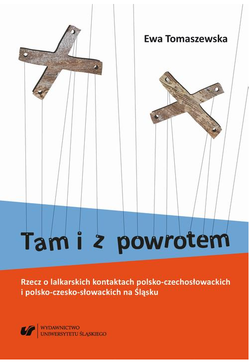 Tam i z powrotem. Rzecz o lalkarskich kontaktach polsko-czechosłowackich i polsko-czesko-słowackich na Śląsku. Wyd. 2. popr....