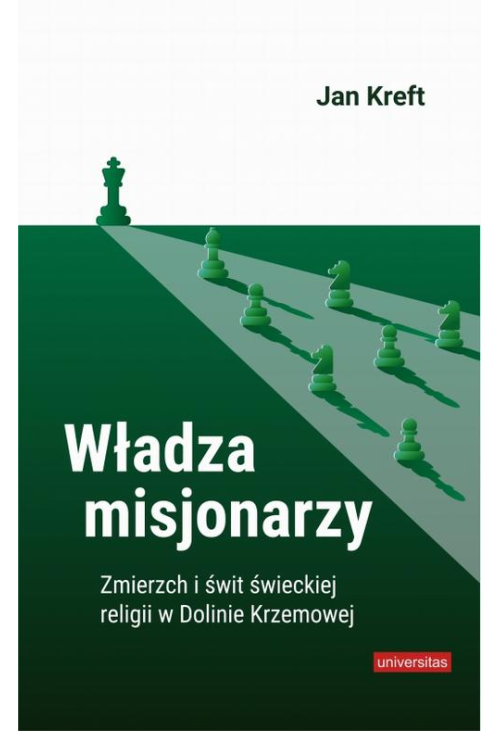 Władza misjonarzy. Zmierzch i świt świeckiej religii w Dolinie Krzemowej