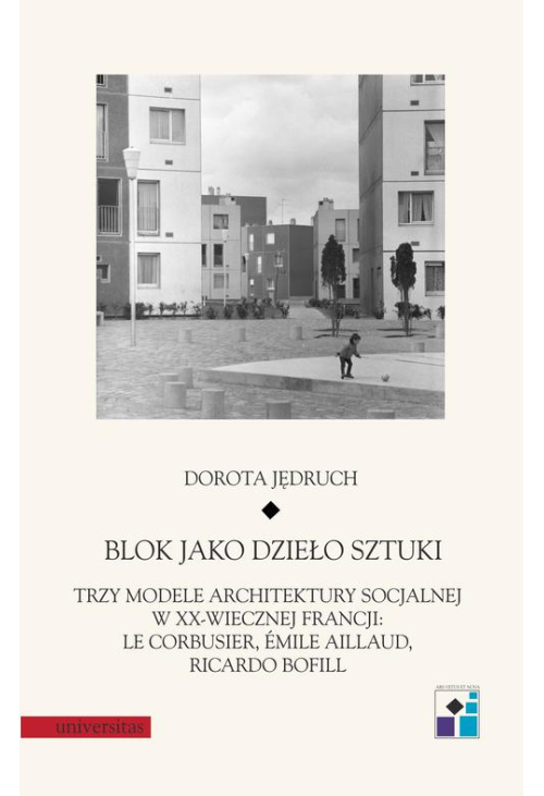 Blok jako dzieło sztuki. Trzy modele architektury socjalnej w XX-wiecznej Francji: Le Corbusier, Emile Aillaud, Ricardo Bofill