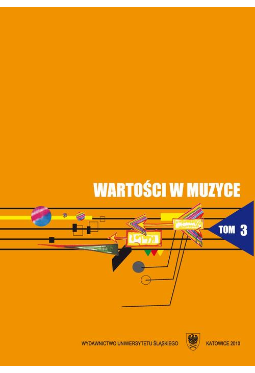 Wartości w muzyce. T. 3: Zarys współczesnych kierunków badań nad wartościami w muzyce