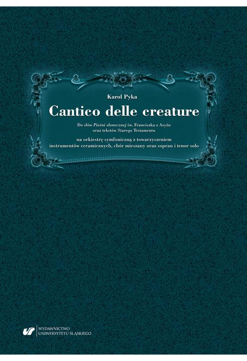 Cantico delle creature. Do słów Pieśni słonecznej św. Franciszka z Asyżu oraz tekstów Starego Testamentu na orkiestrę symfon...