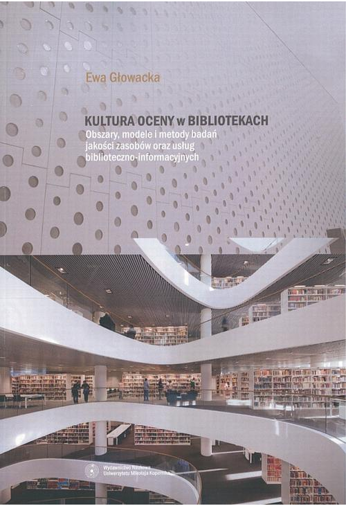 Kultura oceny w bibliotekach. Obszary, modele i metody badań jakości zasobów oraz usług biblioteczno-informacyjnych
