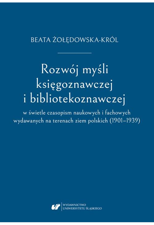 Rozwój myśli księgoznawczej i bibliotekoznawczej w świetle czasopism naukowych i fachowych wydawanych na terenach ziem polsk...