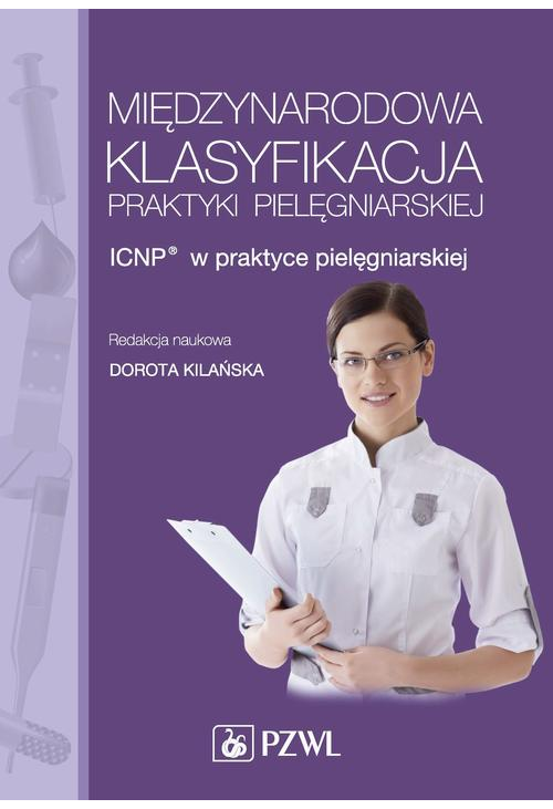 Międzynarodowa Klasyfikacja Praktyki Pielęgniarskiej. ICNP® w praktyce pielęgniarskiej