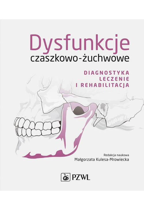 Dysfunkcje czaszkowo-żuchwowe. Diagnostyka, leczenie i rehabilitacja