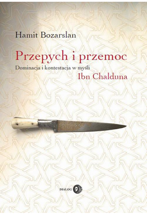 Przepych i przemoc. Dominacja i kontestacja w myśli Ibn Chalduna