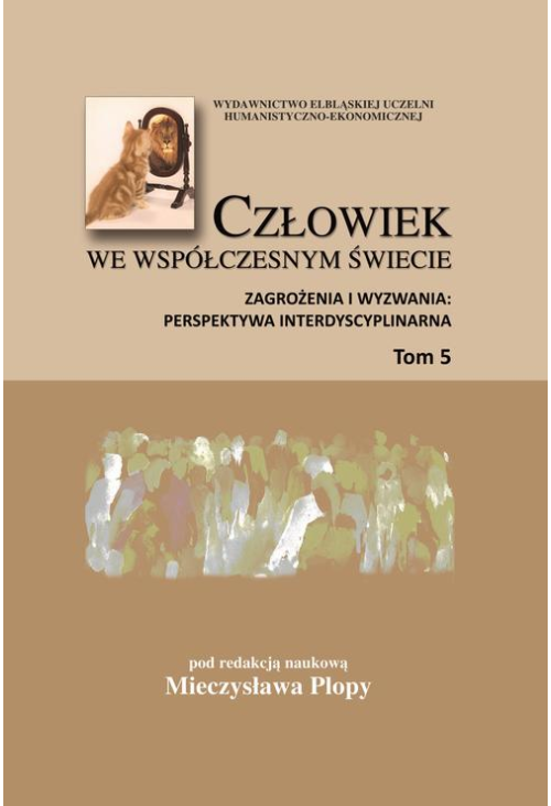 Człowiek we współczesnym świecie. Zagrożenia i wyzwania: perspektywa interdyscyplinarna, t. 5