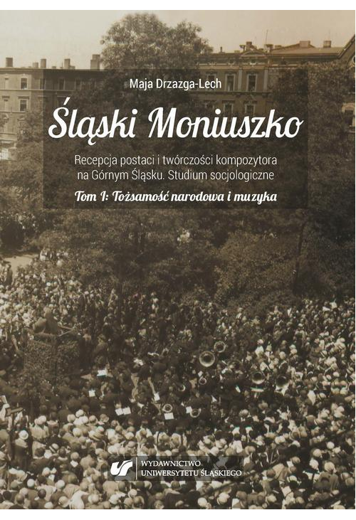 Śląski Moniuszko. Recepcja postaci i twórczości kompozytora na Górnym Śląsku. Studium socjologiczne