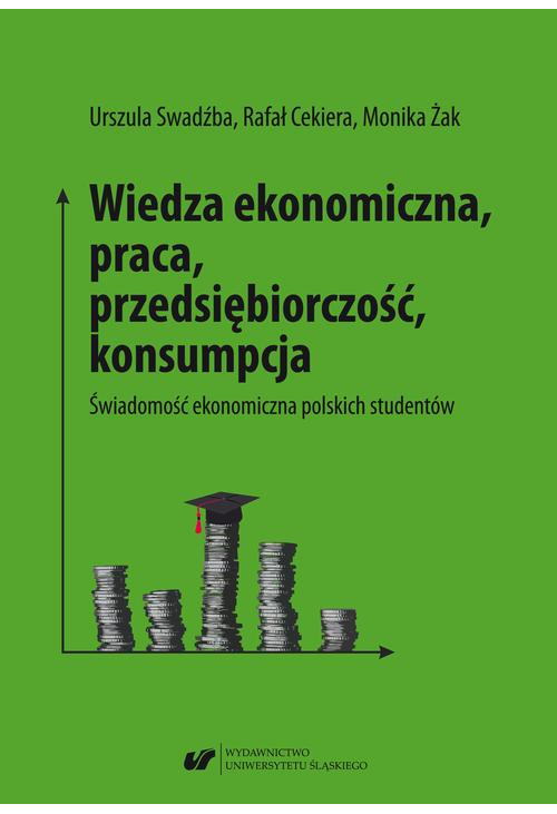 Wiedza ekonomiczna, praca, przedsiębiorczość, konsumpcja. Świadomość ekonomiczna polskich studentów