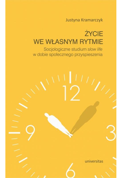 Życie we własnym rytmie Socjologiczne studium slow life w dobie społecznego przyspieszenia